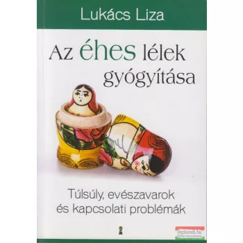   Lukács Liza - Az éhes lélek gyógyítása - Túlsúly, evészavarok és kapcsolati problémák
