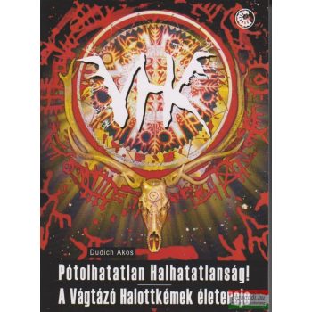   Dudich Ákos - Pótolhatatlan Halhatatlanság! - A Vágtázó Halottkémek életereje