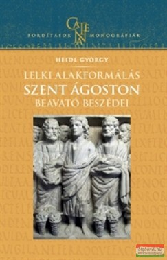 Heidl György - Lelki alakformálás - Szent Ágoston beavató beszéde 