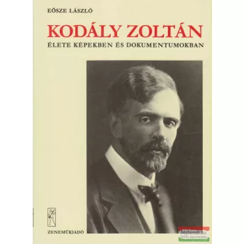   Eősze László - Kodály Zoltán élete képekben és dokumentumokban