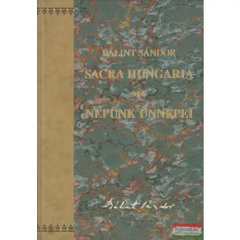 Bálint Sándor - Sacra Hungaria - Népünk ünnepei
