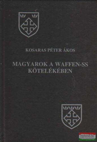 Kosaras Péter Ákos - Magyarok a Waffen-SS kötelékében