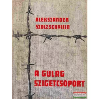   Alekszander Szolzsenyicin - A Gulag szigetcsoport 1918-1956 (töredék kötet)