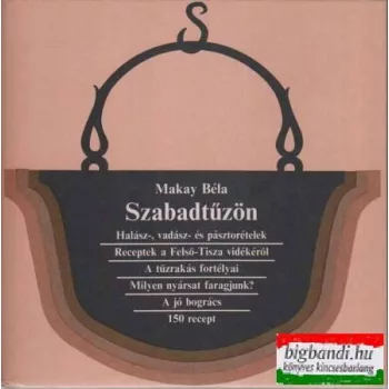   Szabadtűzön - Halász-, vadász- és pásztorételek - Receptek a Felső-Tisza vidékéről