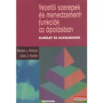    Bessie L. Marquis, Carol Jorgensen Huston - Vezetői szerepek és menedzsmentfunkciók az ápolásban