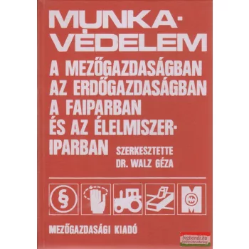   Dr. Káldy József, Dr. Walz Géza, Fialka Géza, Timári Imre, Dr. Török Szabolcs - Munkavédelem a mezőgazdaságban, az erdőgazdaságban, a faiparban és az élelmiszeriparban