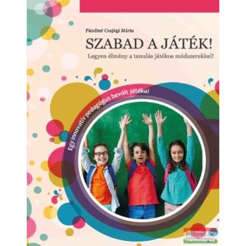   Pándiné Csajági Mária - Szabad a játék – Legyen élmény a tanulás játékos módszerekkel