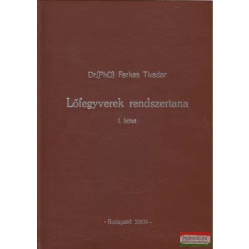   Dr. (PhD) Farkas Tivadar - Lőfegyverek rendszertana I. kötet