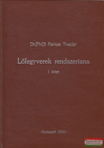 Dr. (PhD) Farkas Tivadar - Lőfegyverek rendszertana I. kötet