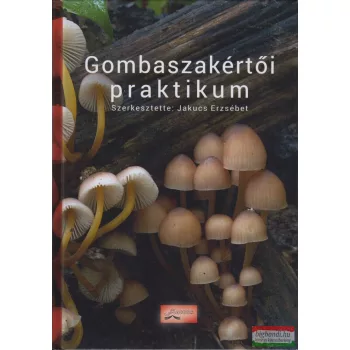   Jakucs Erzsébet (szerk.) - Gombaszakértői praktikum - Online kép- és videomelléklettel (3., átdolgozott, bővített kiadás)