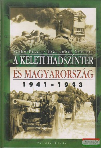 Szabó Péter, Számvéber Norbert - A keleti hadszíntér és Magyarország 1941-1943