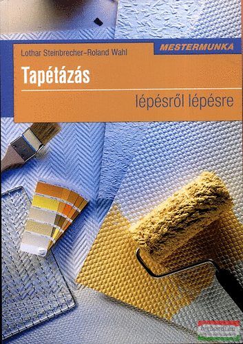 Lothar Steinbrecher, Roland Wahl - Tapétázás lépésről lépésre - Mestermunka