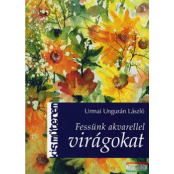 Urmai Ungurán László - Fessünk akvarellel virágokat