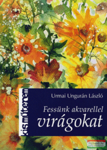Urmai Ungurán László - Fessünk akvarellel virágokat