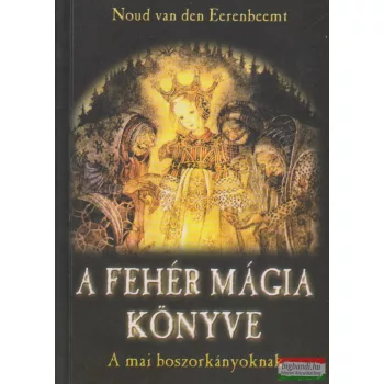 Noud van den Eerenbeemt - A fehér mágia könyve