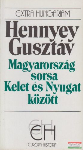 Hennyey Gusztáv - Magyarország sorsa Kelet és Nyugat között