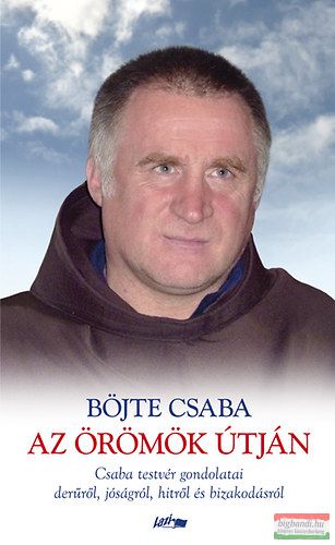 Böjte Csaba - Az örömök útján - Csaba testvér gondolatai a derűről, jóságról, hitről és bizakodásról 