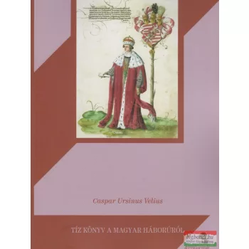 Caspar Ursinus Velius - Tíz könyv a magyar háborúról