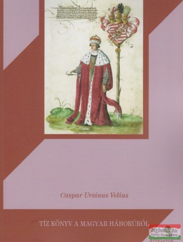Caspar Ursinus Velius - Tíz könyv a magyar háborúról