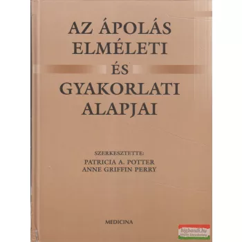  Patricia A. Potter Anne Griffin Perry - Az ápolás elméleti és gyakorlati alapjai 