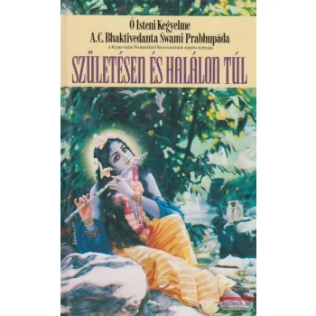   Ő Isteni Kegyelme  A.C. Bhaktivedanta Swami Prabhupáda - Születésen és halálon túl
