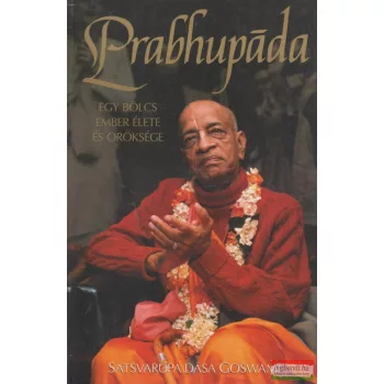   Satsvarúpa Dasa Goswami  - Prabhupáda - egy bölcs ember élete és öröksége