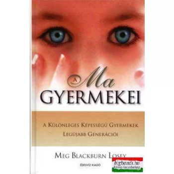   Meg Blackburn Losey - A Ma gyermekei - Különleges Képességű Gyermekek Legújabb Generációi