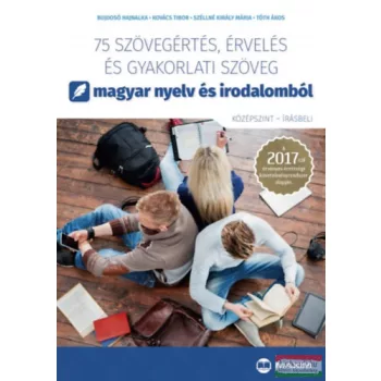   75 szövegértés, érvelés és gyakorlati szöveg magyar nyelv és irodalomból - Középszint-írásbeli