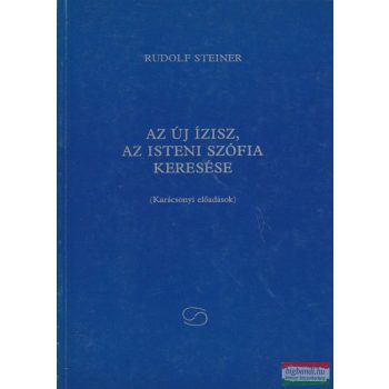   Rudolf Steiner - Az új Ízisz, az isteni Szófia keresése - Karácsonyi előadások
