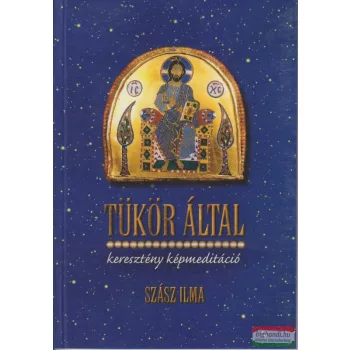 Szász Ilma - Tükör által - Keresztény képmeditáció