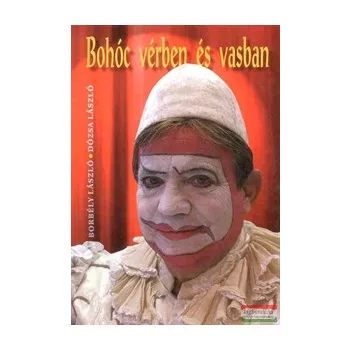   Borbély László - Bohóc vérben és vasban - Dózsa László emlékkönyv