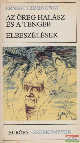 Ernest Hemingway - Az öreg halász és a tenger / Elbeszélések