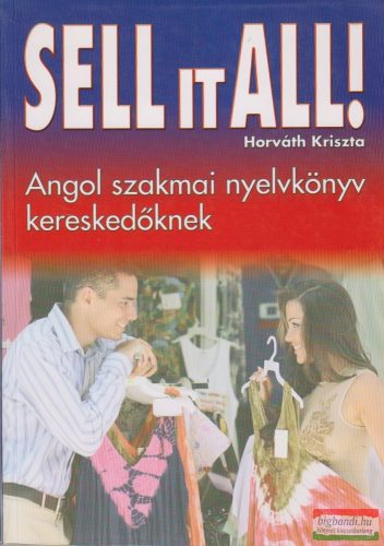 Horváth Krisztina - Sell it All! - Angol szakmai nyelvkönyv kereskedőknek