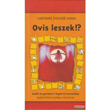   Simonné Zachár Anna - Ovis leszek!? - Szülők és gyerekek a Legyél Te! korszakban/Segítő ötletek óvodába indulóknak