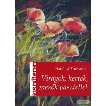 Harsányi Zsuzsanna - Virágok, kertek, mezők pasztellel