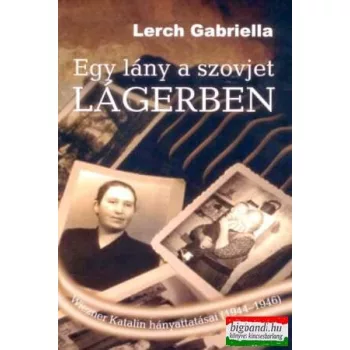Lerch Gabriella - Egy lány a szovjet lágerben 