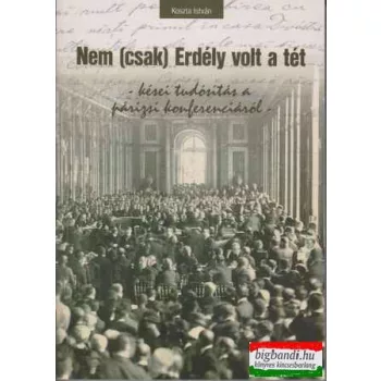   Koszta István - Nem (csak) Erdély volt a tét - kései tudósítás a párizsi konferenciáról