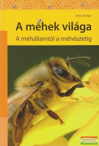Armin Spürgin - A méhek világa - A méhállamtól a méhészetig