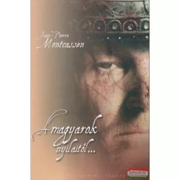 Jean-Pierre Montcassen - A magyarok nyilaitól...