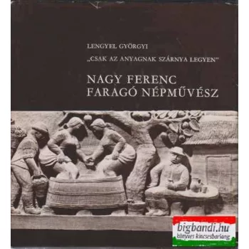   Nagy Ferenc faragó népművész - Csak az anyagnak szárnya legyen