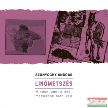   Szunyoghy András - Linómetszés - Minden, amit a linómetszésről tudni kell