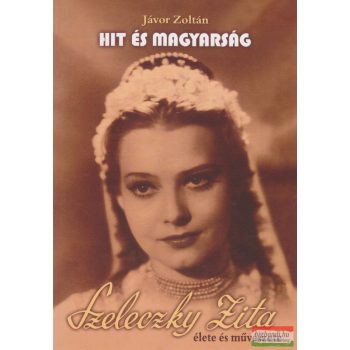   Jávor Zoltán - Hit és magyarság - Szeleczky Zita élete és művészete
