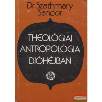   Dr. Szathmáry Sándor - Theológiai antropológia dióhéjban