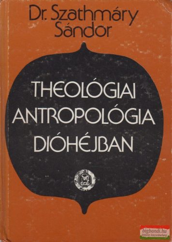 Dr. Szathmáry Sándor - Theológiai antropológia dióhéjban