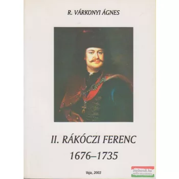 R. Várkonyi Ágnes - II. Rákóczi Ferenc 1676-1735