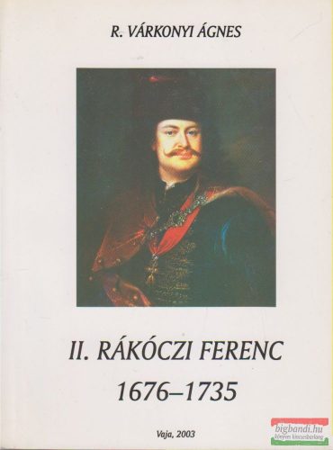 R. Várkonyi Ágnes - II. Rákóczi Ferenc 1676-1735