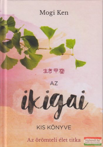 Mogi Ken - Az ikigai kis könyve - Az örömteli élet titka 
