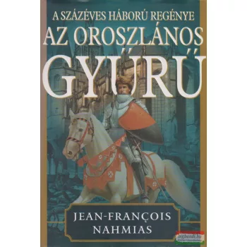   Jean-Francois Nahmias - A százéves háború regénye I. - Az oroszlános gyűrű