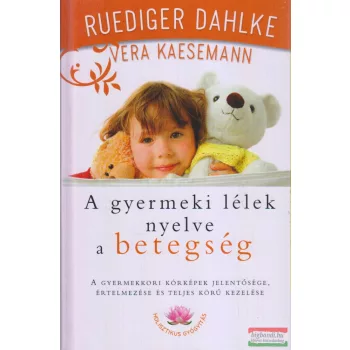   Ruediger Dahlke, Vera Kaesemann - A gyermeki lélek nyelve a betegség