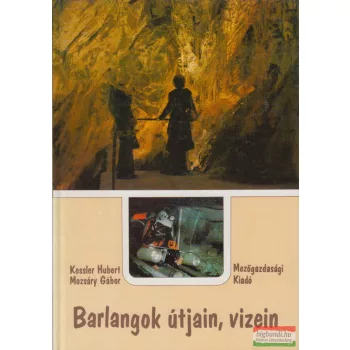 Kessler Hubert-Mozsáry Gábor - Barlangok útjain, vizein